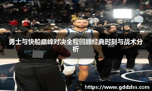 勇士与快船巅峰对决全程回顾经典时刻与战术分析