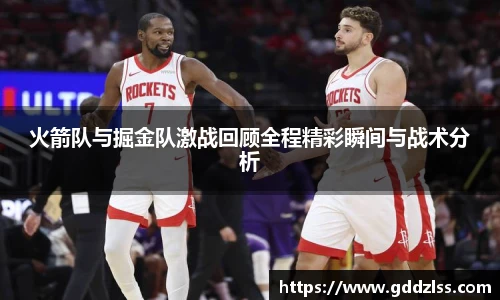 火箭队与掘金队激战回顾全程精彩瞬间与战术分析