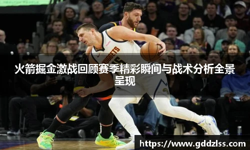 KY·开元集团火箭掘金激战回顾赛季精彩瞬间与战术分析全景呈现